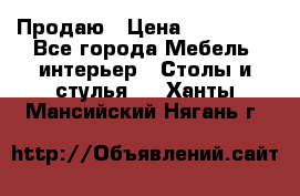 Продаю › Цена ­ 500 000 - Все города Мебель, интерьер » Столы и стулья   . Ханты-Мансийский,Нягань г.